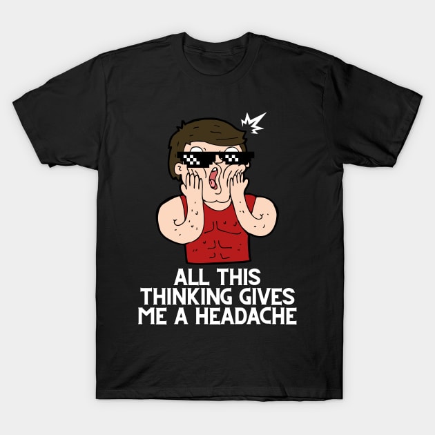 All this thinking gives me a headache design T-Shirt by Tee Shop